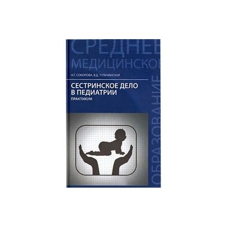 Тесты сестринское дело в педиатрии. Тульчинская Сестринское дело в педиатрии. Сестринское дело в педиатрии практикум. Книга Сестринское дело в педиатрии. Сестринское дело в педиатрии н Соколова практикум.