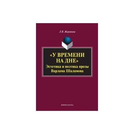 У времени на дне. Эстетика и поэтика прозы Варлама Шаламова.