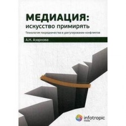 Медиация: искусство примирять. Технология посредничества в урегулировании конфликтов. Руководство