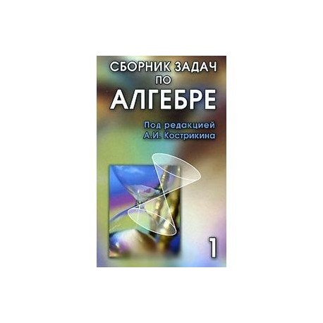 Сборник задач по алгебре. Кострикин сборник задач по алгебре. Сборник задач по алгебре по редакцией Кострикина. Алгебра естественная наука. Сборник задач по алгебре авторы.