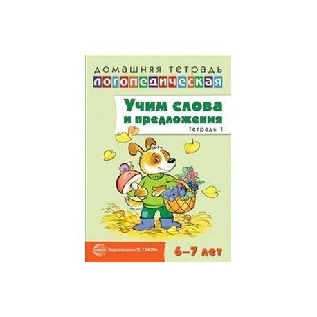 Учим слова и предложения. Речевые игры и упражнения для детей 6-7 лет. Тетрадь № 1