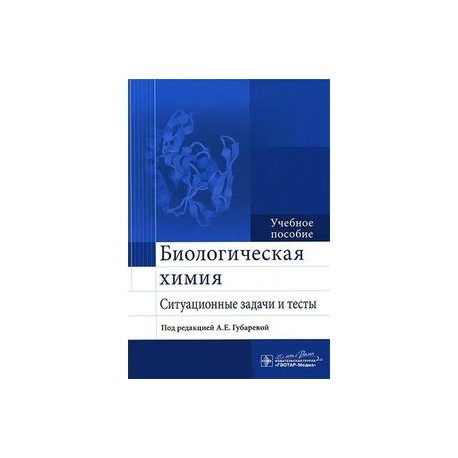 Биологическая химия. Ситуационные задачи и тесты. Учебное пособие