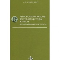 Нейропсихологическая коррекция в детском возрасте. Метод замещающего онтогенеза