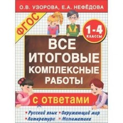 Русский язык. Окружающий мир. Литература. Математика. 1-4 классы. Все итоговые комплексные работы с ответами