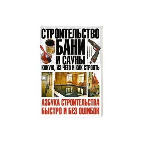 Строительство бани и сауны: какую, из чего и как строить