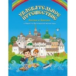 Увлекательное путешествие Анечки и Ванечки в Кирилло-Белозерский монастырь