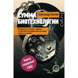 Сумма биотехнологии.Руководство по борьбе с мифами о генетической модификации растений, животных и людей