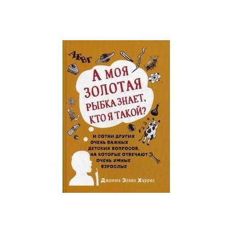 А моя золотая рыбка знает, кто я такой? И сотни других очень важных детских вопросов