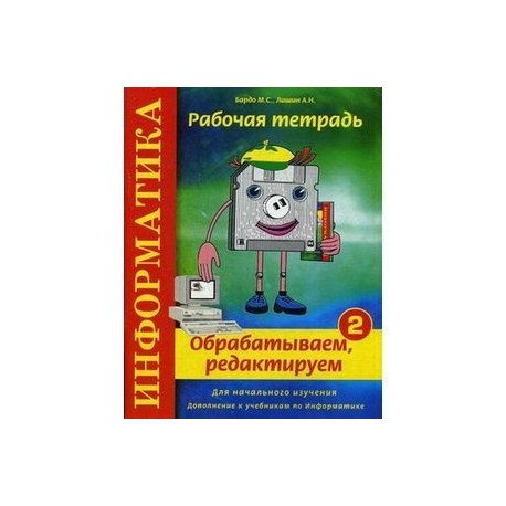 Информатика. Рабочая тетрадь №2. Обрабатываем, редактируем