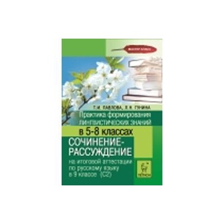 Практика формирования лингвистических знаний в 5-8-х классах. Сочинение-рассуждение на итоговой аттестации по русскому языку в 9 классе (С2)