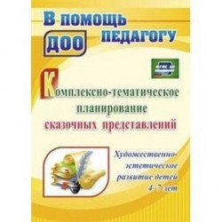 Комплексно-тематическое планирование сказочных представлений. Художественно-эстетическое развитие детей 4-7 лет