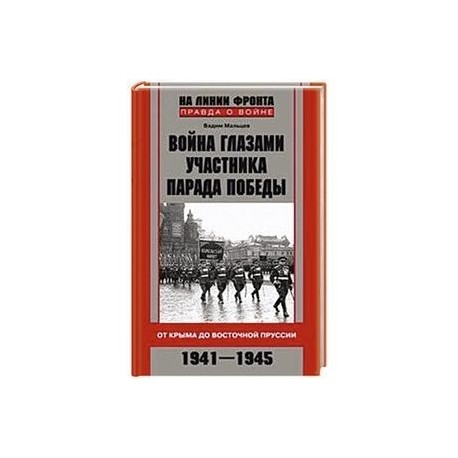 Война глазами участника парада Победы. От Крыма до Восточной Пруссии. 1941-1945