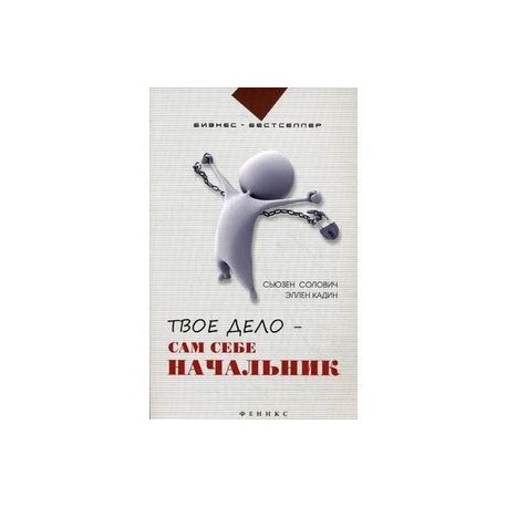 Твое дело - сам себе начальник: как стать хозяином самому себе: подробное руководство к действию