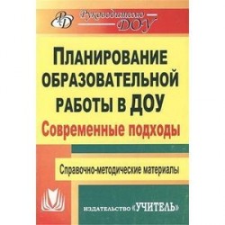 Планирование образовательной работы в детском саду. Современные подходы. Справочно-методические материалы