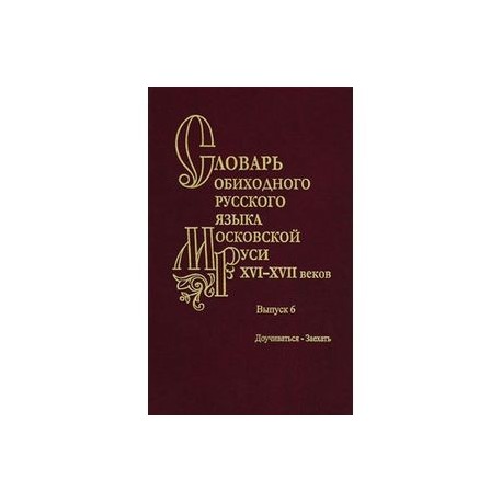 Словарь обиходного русского языка Московской Руси XVI-XVII вв. Выпуск 6. Доучиваться - Заехать