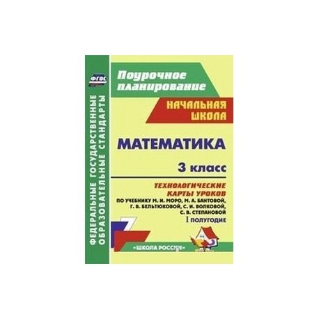 Математика. 3 класс. Технологические карты уроков по учебнику М.И. Моро, М.А. Бантовой, Г.В. Бельтюковой, С.И. Волковой, С.В. Степановой. I полугодие