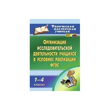 Организация исследовательской деятельности учащихся в условиях реализации ФГОС. 1-4 кл. ФГОС