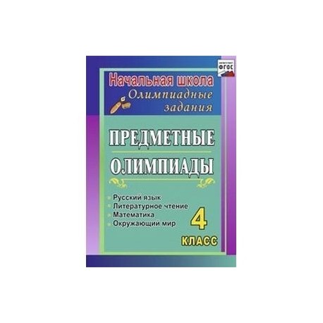 Предметные олимпиады. 4 класс. Русский язык, математика, литературное чтение, окружающий мир. ФГОС