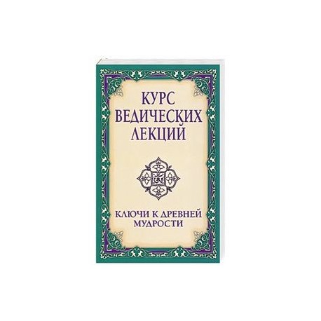 Курс ведических лекций. Ключи к древней мудрости