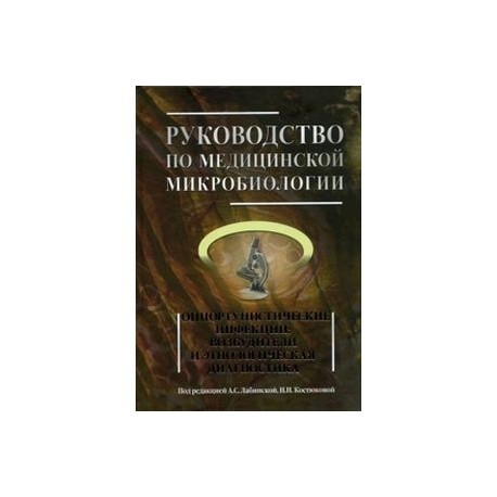 Руководство по медицинской микробиологии. Книга 3. Том первый. Оппортунистические инфекции: возбудители и