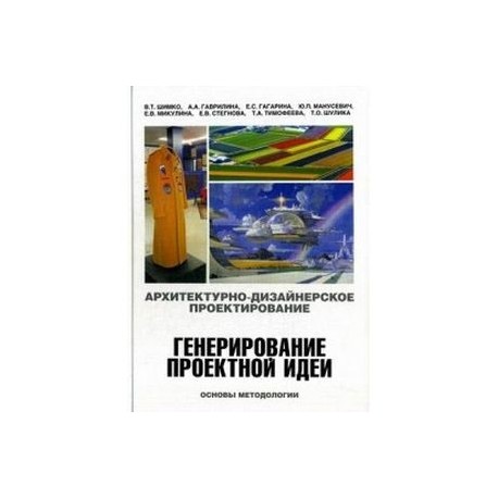 Архитектурно-дизайнерское проектирование. Генерирование проектной идеи. Основы методологии. Учебное пособие для вузов