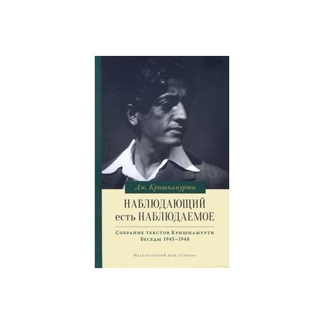 Наблюдающий есть наблюдаемое. Собрание текстов Кришнамурти. Беседы 1945-1948