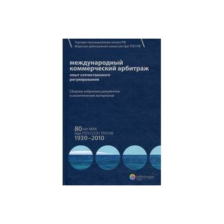 Международный коммерческий арбитраж. Опыт отечественного регулирования. 80 лет МАК при ТПП СССР
