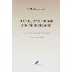 Наследственные дислипидемии. Патогенез, клиника, коррекция. Руководство для врачей