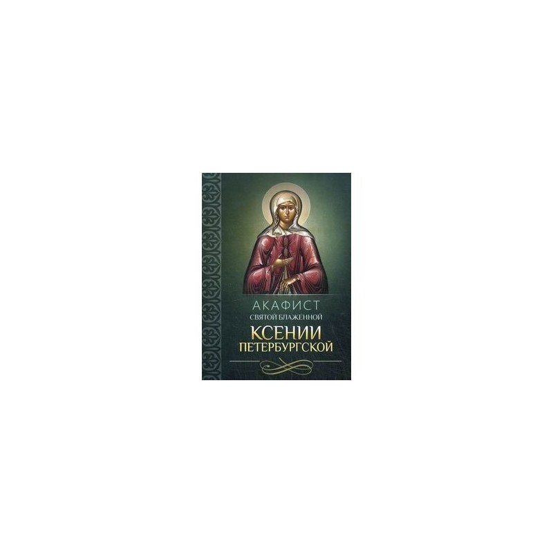 Акафист ксении петербургской. Акафист Ксении блаженной. Ксения Петербургская блаженная молитва акафист. Акафист св блаж Ксении Петербургской. Акафист св.блаженной Ксении Петербургской (Издательство летопись).