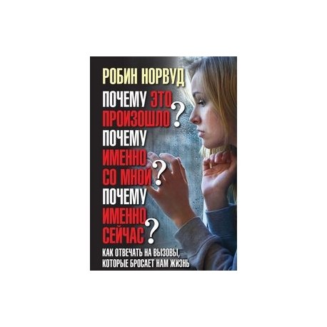 Почему это произошло? Почему именно со мной? Почему именно сейчас? Как отвечать на вызовы, которые бросает нам жизнь