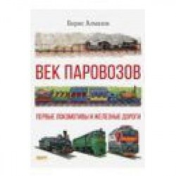 Век паровозов. Первые локомотивы и железные дороги