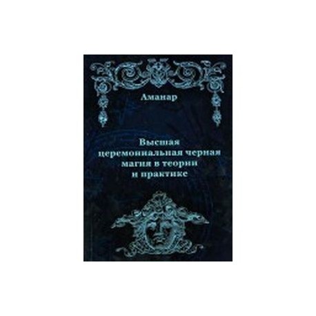 Высшая церемониальная черная магия в теории и практике