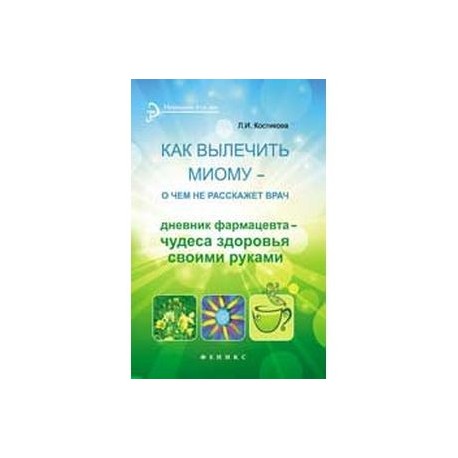 Дневник фармацевта. Как вылечить миому о чем не расскажет врач. Костикова л как вылечить миому. Как вылечить миому о чем не расскажет врач Автор любовь Костикова.