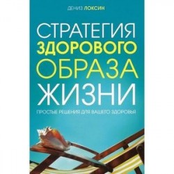 Стратегия здорового образа жизни. Простые решения для вашего здоровья