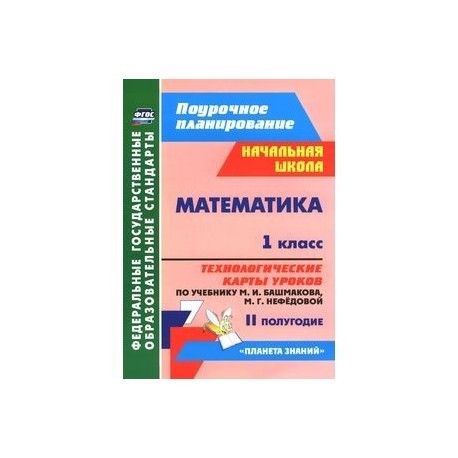 Математика. 1 класс. Технологические карты уроков по учебнику М. И. Башмакова. II полугодие. ФГОС