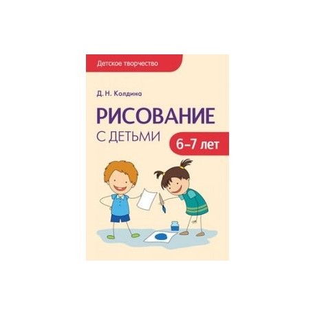 Рисование с детьми 6-7 лет. Детское творчество. Колдина Д. Н.