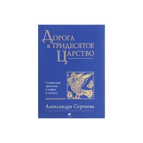 Дорога в Тридесятое царство. Славянские архетипы в мифах и сказках