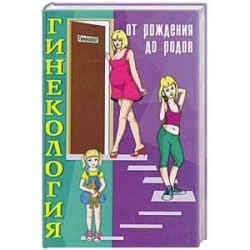 Гинекология. От рождения до родов