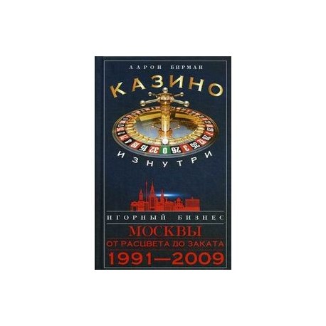 Казино изнутри. Игорный бизнес Москвы. От расцвета до заката. 1991-2009 гг