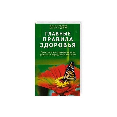 Главные правила здоровья. Практические рекомендации ученых и народной медицины