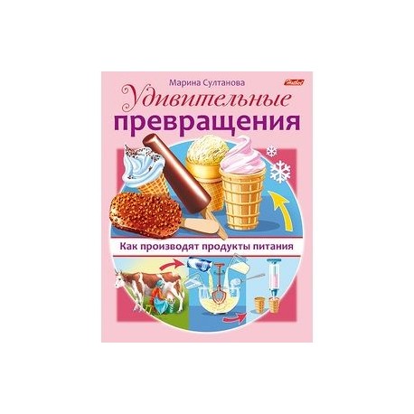 Удивительные превращения. Как производят продукты питания