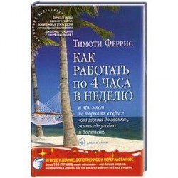 Как работать по 4 часа в неделю и при этом не торчать в офисе 'от звонка до звонка', жить где угодно и богатеть