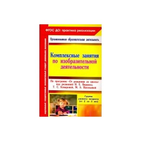 Комплексные занятия по изобразительной деятельности по программе 'От рождения до школы'