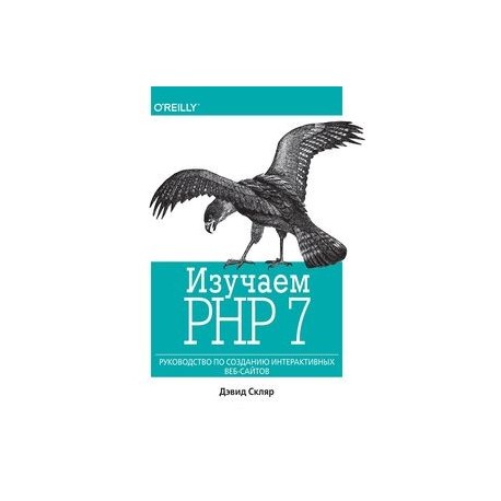 Изучаем PHP 7. Руководство по созданию интерактивных веб-сайтов