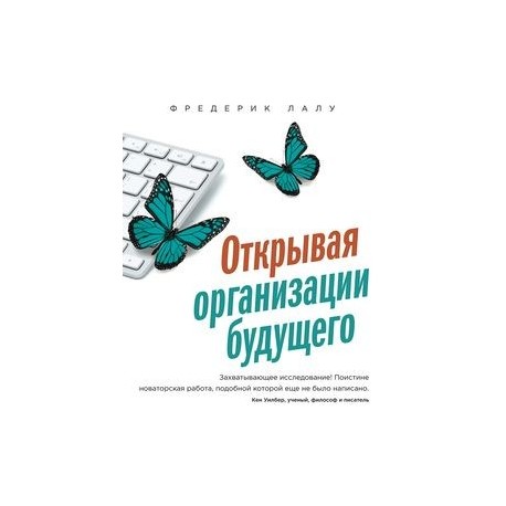 Ф лалу. Открывая организации будущего Фредерик Лалу. Открывай организации будущего книга. Фредерик Лалу бирюзовые организации. Основные черты организации будущего.