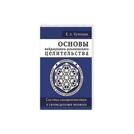 Основы вибрационно-резонансного целительства. Система 
самодиагностики и самоисцеления человека