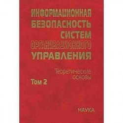 Информационная безопасность систем организационного управления. Теоретические основы. В 2 томах. Том 2