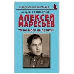 Алексей Маресьев. 'Я не могу не летать'