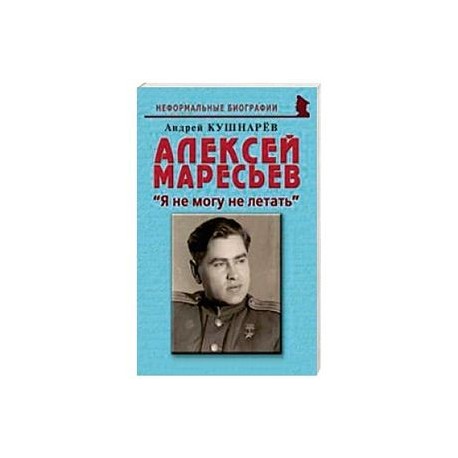 Алексей Маресьев. 'Я не могу не летать'