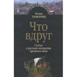 Что вдруг. Статьи о русской литературе прошлого века